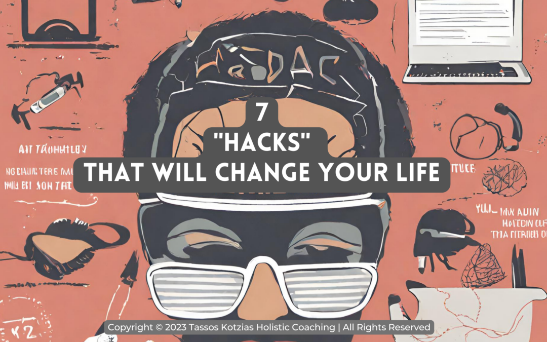 7 “Hacks” That Will Change Your Life