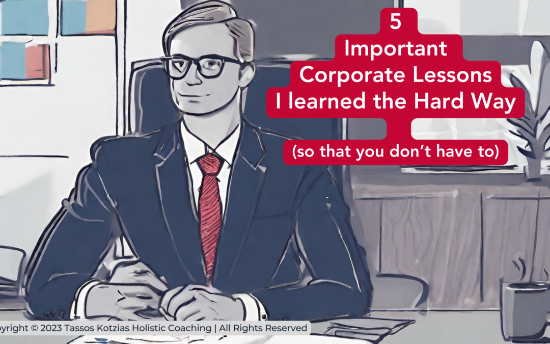 Tassos Kotzias - HEART Holistic Coaching - 5 Important Corporate Lessons I Learned the Hard Way